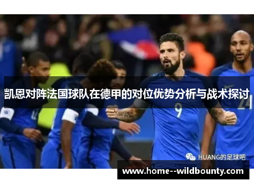 凯恩对阵法国球队在德甲的对位优势分析与战术探讨 凯恩对阵法国球队在德甲的对位优势分析与战术探讨