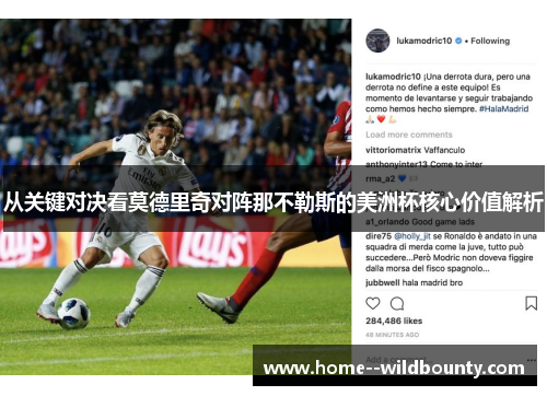 从关键对决看莫德里奇对阵那不勒斯的美洲杯核心价值解析 从关键对决看莫德里奇对阵那不勒斯的美洲杯核心价值解析